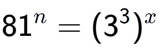 A LaTex expression showing 81 to the power of n = (3 to the power of 3 ) to the power of x