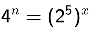 A LaTex expression showing 4 to the power of n = (2 to the power of 5 ) to the power of x