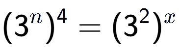 A LaTex expression showing (3 to the power of n ) to the power of 4 = (3 to the power of 2 ) to the power of x