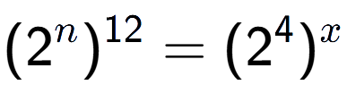 A LaTex expression showing (2 to the power of n ) to the power of 12 = (2 to the power of 4 ) to the power of x
