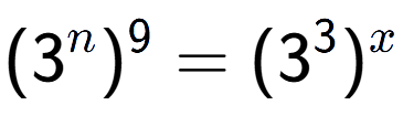 A LaTex expression showing (3 to the power of n ) to the power of 9 = (3 to the power of 3 ) to the power of x