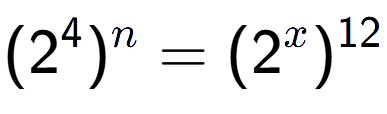 A LaTex expression showing (2 to the power of 4 ) to the power of n = (2 to the power of x ) to the power of 12