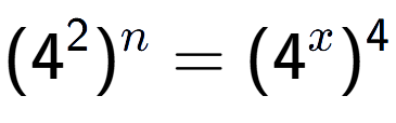 A LaTex expression showing (4 to the power of 2 ) to the power of n = (4 to the power of x ) to the power of 4