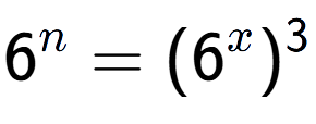 A LaTex expression showing 6 to the power of n = (6 to the power of x ) to the power of 3