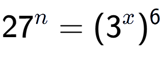 A LaTex expression showing 27 to the power of n = (3 to the power of x ) to the power of 6