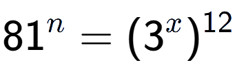 A LaTex expression showing 81 to the power of n = (3 to the power of x ) to the power of 12