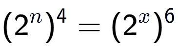 A LaTex expression showing (2 to the power of n ) to the power of 4 = (2 to the power of x ) to the power of 6