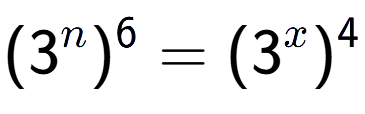 A LaTex expression showing (3 to the power of n ) to the power of 6 = (3 to the power of x ) to the power of 4
