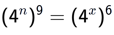 A LaTex expression showing (4 to the power of n ) to the power of 9 = (4 to the power of x ) to the power of 6