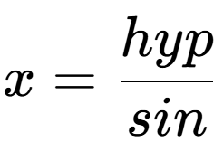 A LaTex expression showing x=hyp over sin