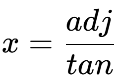 A LaTex expression showing x=adj over tan