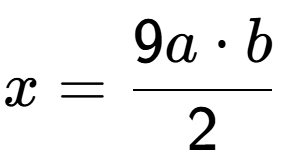 A LaTex expression showing x=9a times b over 2
