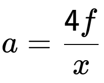 A LaTex expression showing a = 4f over x