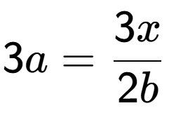 A LaTex expression showing 3a=3x over 2b