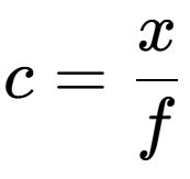 A LaTex expression showing c=x over f