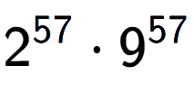 A LaTex expression showing 2 to the power of 57 times 9 to the power of 57