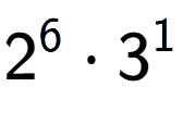 A LaTex expression showing 2 to the power of 6 times 3 to the power of 1