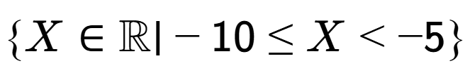 A LaTex expression showing \{X \in \mathbb{{R}} \vert -10 \le X < -5\}