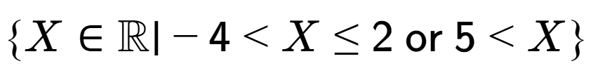 A LaTex expression showing \{X \in \mathbb{{R}} \vert -4 < X \le 2\text{{ or }}5 < X\}