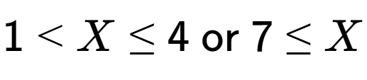 A LaTex expression showing 1 < X \le 4\text{{ or }}7 \le X