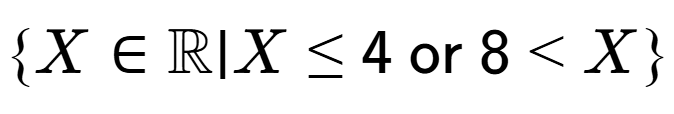A LaTex expression showing \{X \in \mathbb{{R}} \vert X \le 4\text{{ or }}8 < X\}