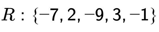 A LaTex expression showing R:\{-7, 2, -9, 3, -1\}