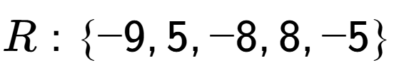 A LaTex expression showing R:\{-9, 5, -8, 8, -5\}