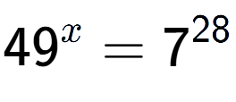 A LaTex expression showing 49 to the power of x = 7 to the power of 28