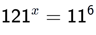 A LaTex expression showing 121 to the power of x = 11 to the power of 6