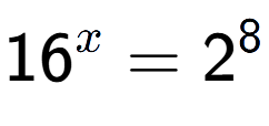 A LaTex expression showing 16 to the power of x = 2 to the power of 8