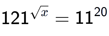 A LaTex expression showing 121 to the power of {square root of x } = 11 to the power of 20