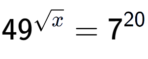 A LaTex expression showing 49 to the power of {square root of x } = 7 to the power of 20
