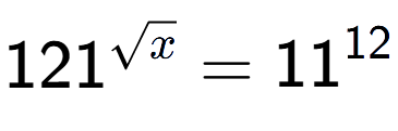 A LaTex expression showing 121 to the power of {square root of x } = 11 to the power of 12