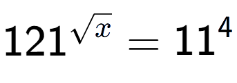 A LaTex expression showing 121 to the power of {square root of x } = 11 to the power of 4