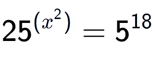 A LaTex expression showing 25 to the power of {(x^2) } = 5 to the power of 18