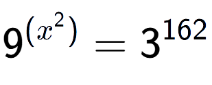 A LaTex expression showing 9 to the power of {(x^2) } = 3 to the power of 162
