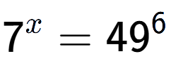 A LaTex expression showing 7 to the power of x = 49 to the power of 6