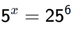 A LaTex expression showing 5 to the power of x = 25 to the power of 6