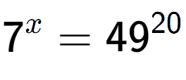 A LaTex expression showing 7 to the power of x = 49 to the power of 20