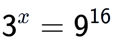 A LaTex expression showing 3 to the power of x = 9 to the power of 16