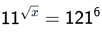 A LaTex expression showing 11 to the power of {square root of x } = 121 to the power of 6