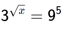A LaTex expression showing 3 to the power of {square root of x } = 9 to the power of 5