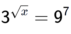 A LaTex expression showing 3 to the power of {square root of x } = 9 to the power of 7