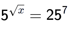 A LaTex expression showing 5 to the power of {square root of x } = 25 to the power of 7