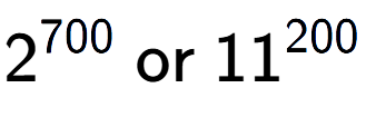 A LaTex expression showing 2 to the power of 700 \text{ or } 11 to the power of 200