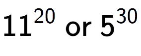 A LaTex expression showing 11 to the power of 20 \text{ or } 5 to the power of 30