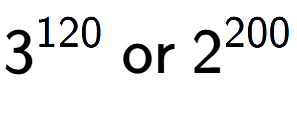 A LaTex expression showing 3 to the power of 120 \text{ or } 2 to the power of 200