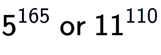 A LaTex expression showing 5 to the power of 165 \text{ or } 11 to the power of 110