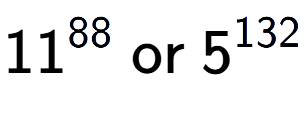 A LaTex expression showing 11 to the power of 88 \text{ or } 5 to the power of 132