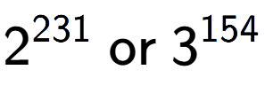 A LaTex expression showing 2 to the power of 231 \text{ or } 3 to the power of 154